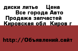 диски литье  › Цена ­ 8 000 - Все города Авто » Продажа запчастей   . Кировская обл.,Киров г.